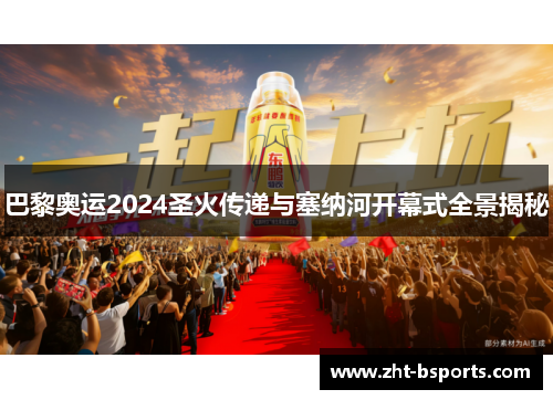 巴黎奥运2024圣火传递与塞纳河开幕式全景揭秘